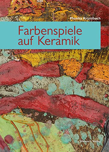 Farbenspiele auf Keramik: Neue Farben und Techniken von Hanusch Verlag